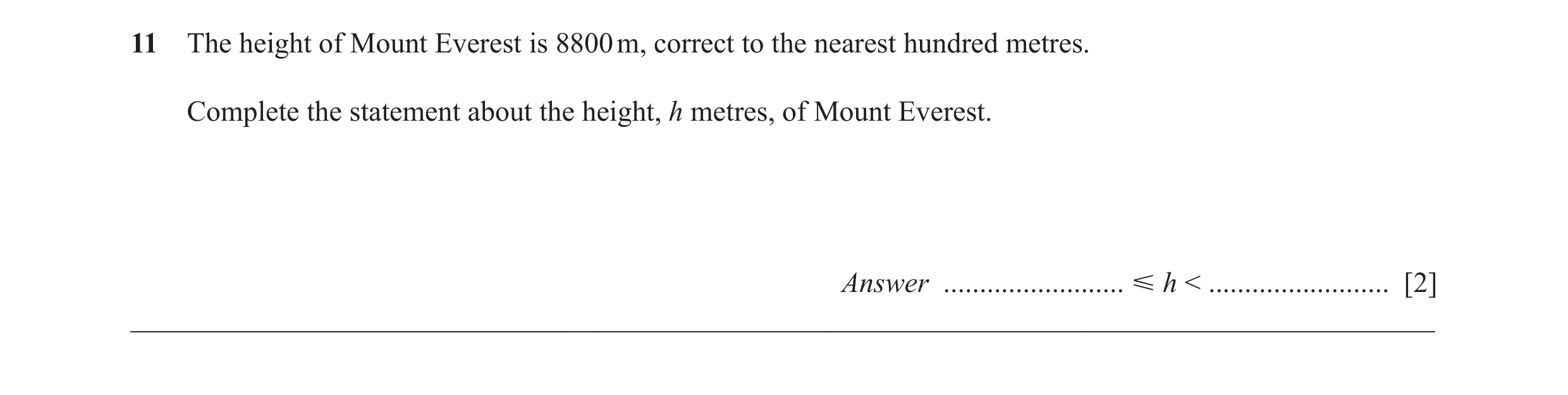 Question 43: The height of Mount Everest is 8800 m, correct to the nearest hundred metres. Complete the statement about the height, h metres, of Mount E…
