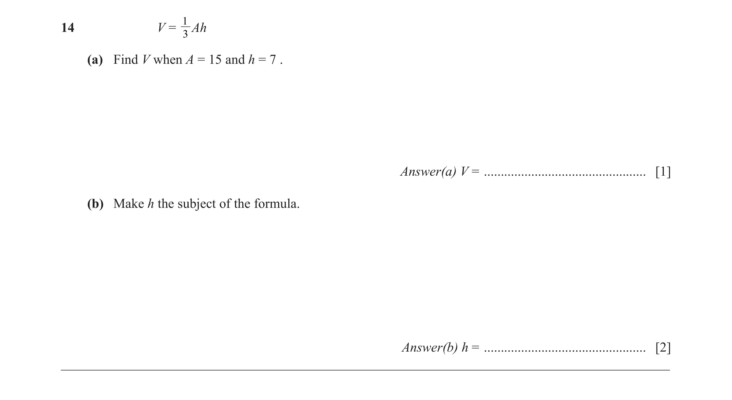 Question 51: 14 V = Ah 3 (a) Find V when A = 15 and h = 7 . Answer(a) V = ................................................ [1] (b) Make h the subject of…
