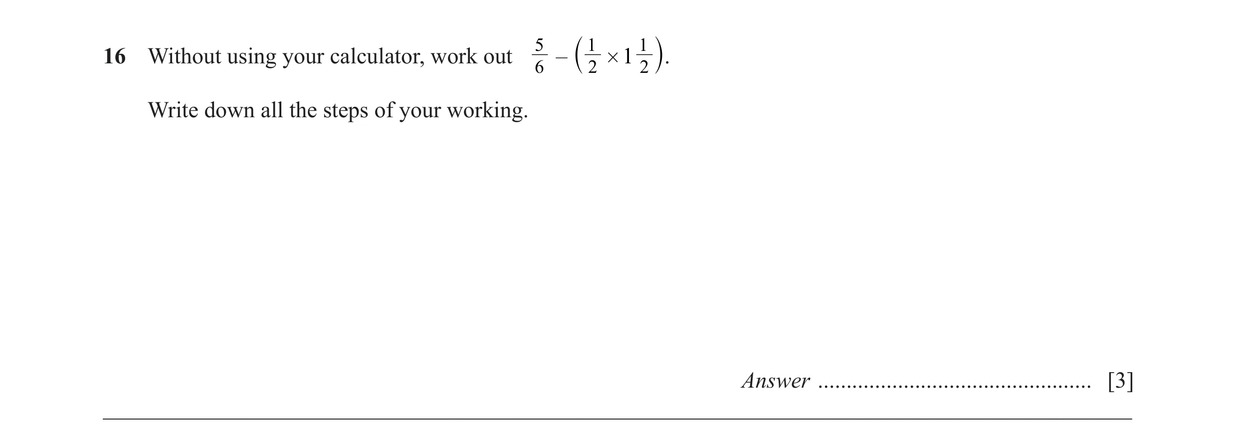 Question 43: 1 1 16 Without using your calculator, work out – # 1 6 2 2 ` j. Write down all the steps of your working. Answer ..........................…