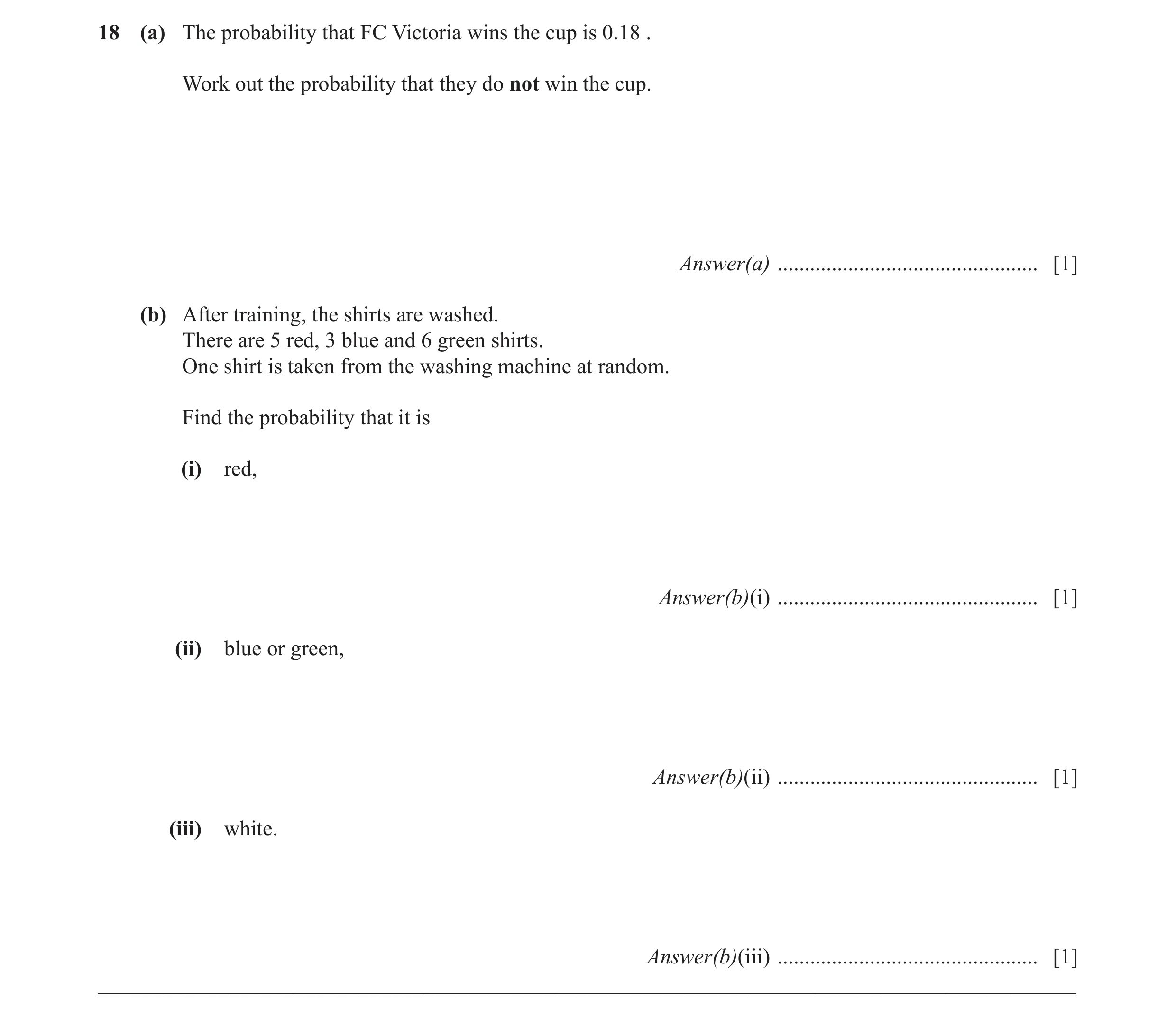 Question 19: (a) The probability that FC Victoria wins the cup is 0.18 . Work out the probability that they do not win the cup. Answer(a) ..............…