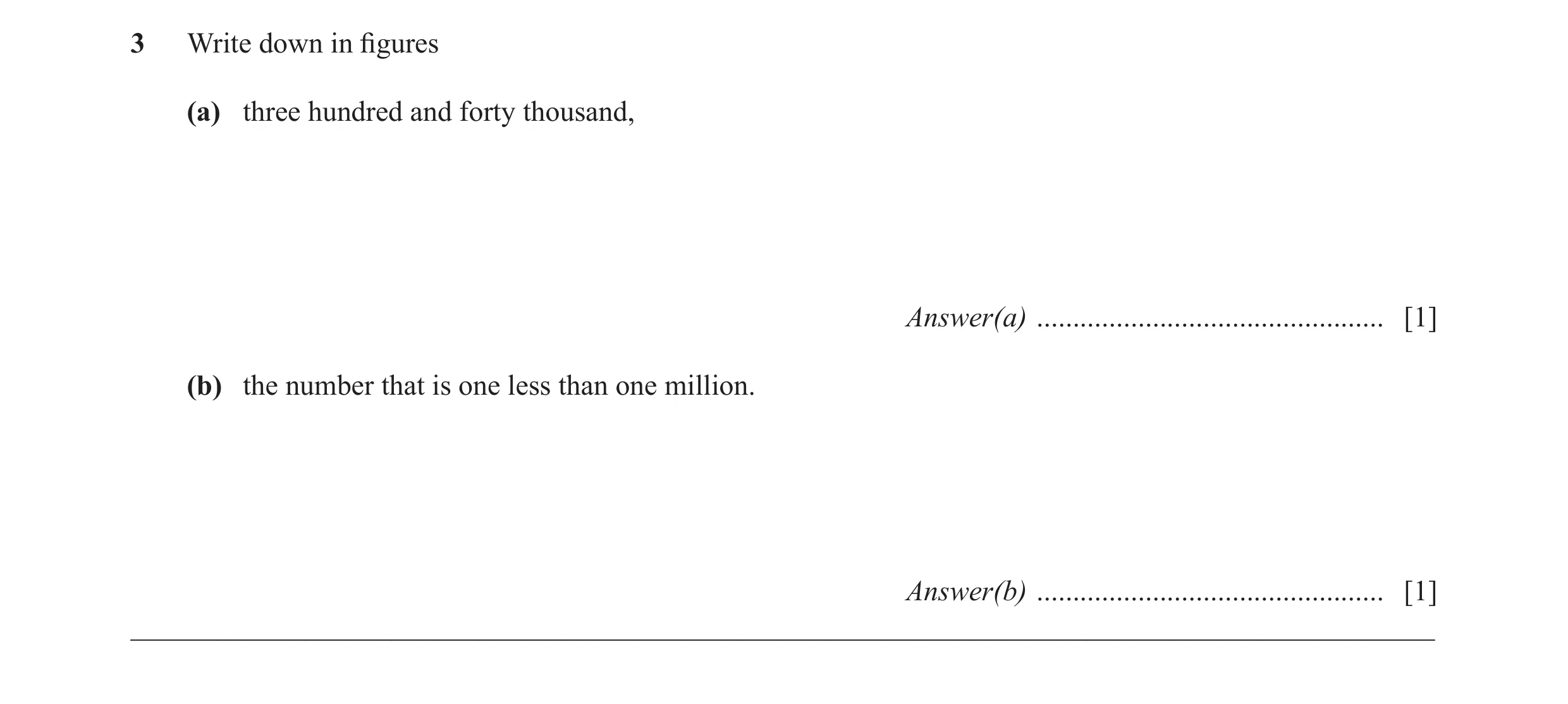 Question 38: Write down in ﬁ gures (a) three hundred and forty thousand, Answer(a) ................................................ [1] (b) the number t…