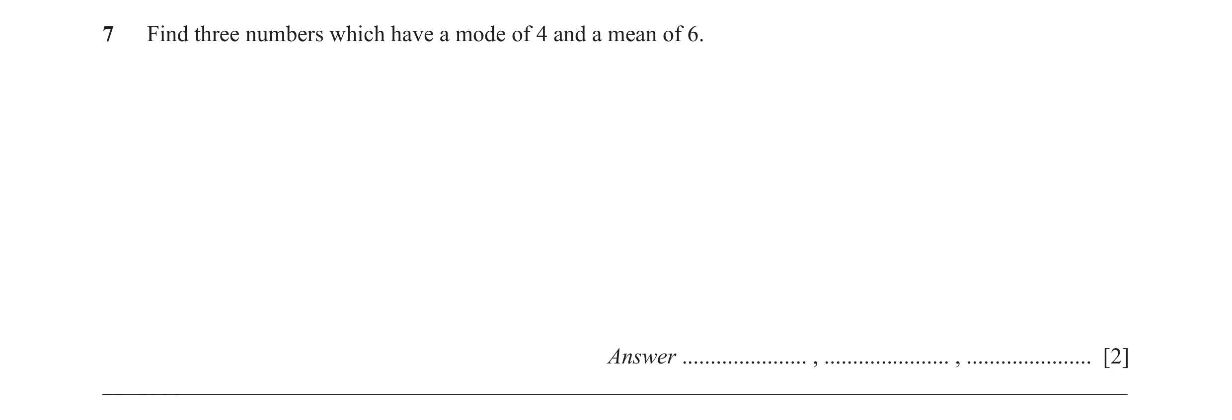 Question 14: Find three numbers which have a mode of 4 and a mean of 6. Answer ...................... , ...................... , ...................... …