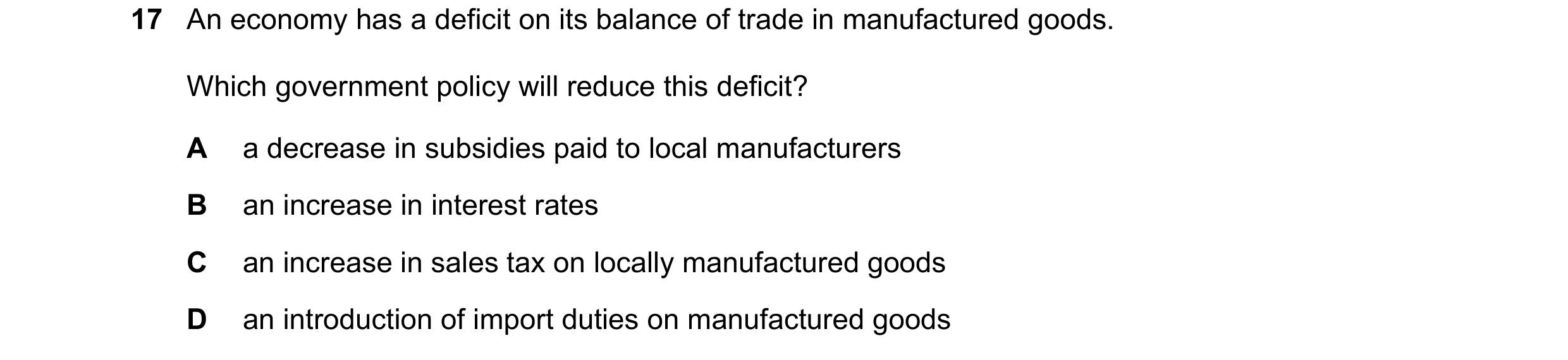 Question 90: An economy has a deficit on its balance of trade in manufactured goods. Which government policy will reduce this deficit? A a decrease in s…