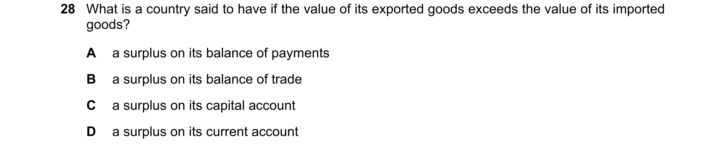 Question 68: What is a country said to have if the value of its exported goods exceeds the value of its imported goods? A a surplus on its balance of pa…