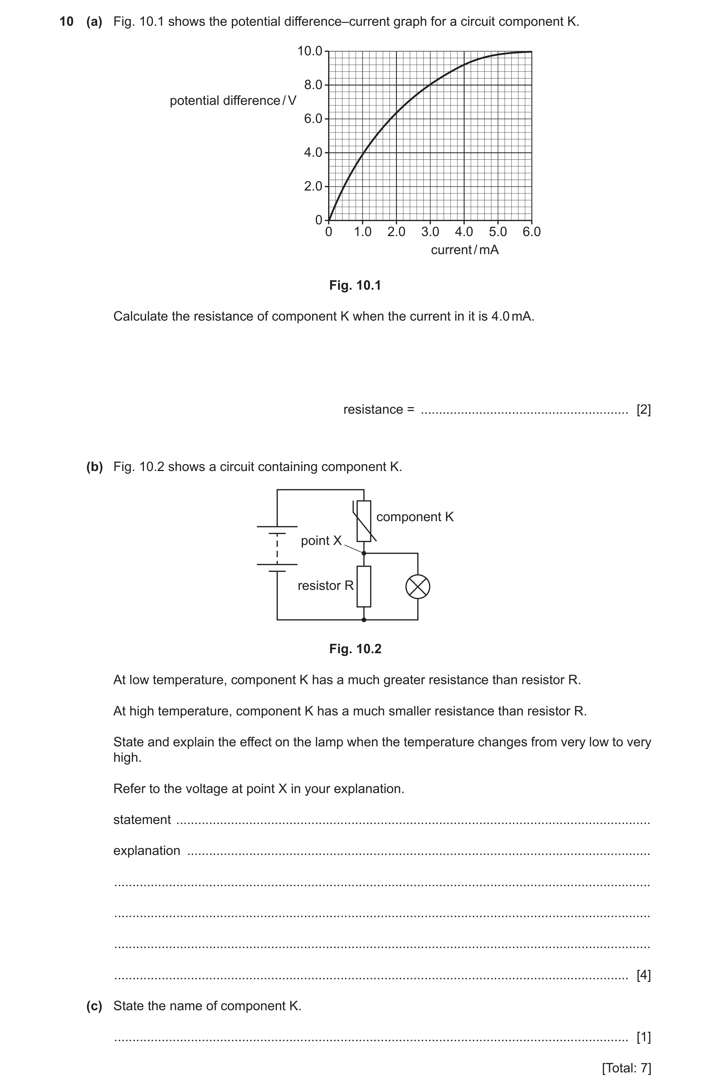 Question 30: (a) Fig. 10.1 shows the potential difference–current graph for a circuit component K. 10.0 8.0 potential difference / V 6.0 4.0 2.0 0 0 1.0…
