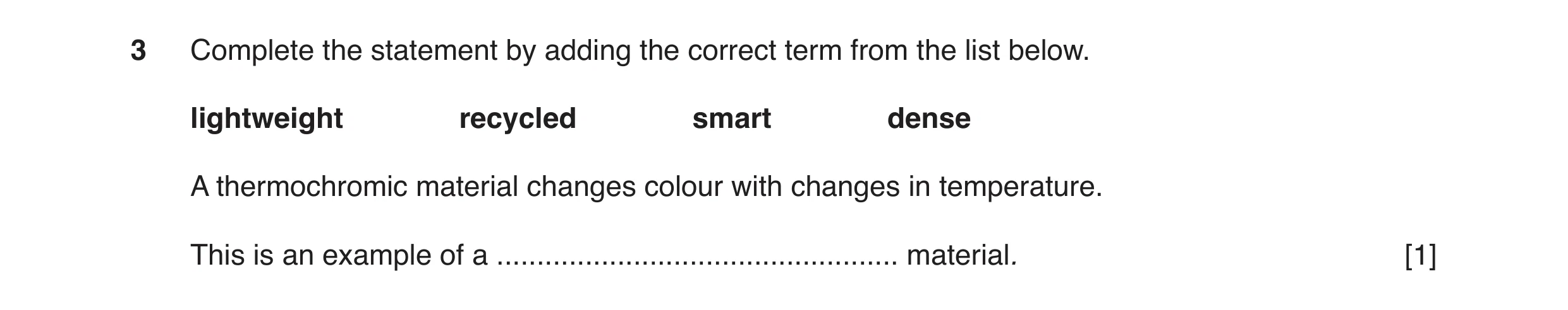 Question 5: Complete the statement by adding the correct term from the list below. lightweight recycled smart dense A thermochromic material changes co…