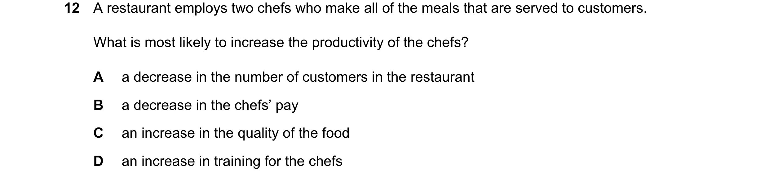 Question 13: A restaurant employs two chefs who make all of the meals that are served to customers. What is most likely to increase the productivity of …