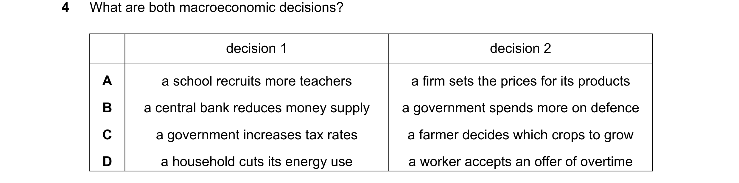 Question 26: What are both macroeconomic decisions? decision 1 decision 2 A a school recruits more teachers a firm sets the prices for its products B a …