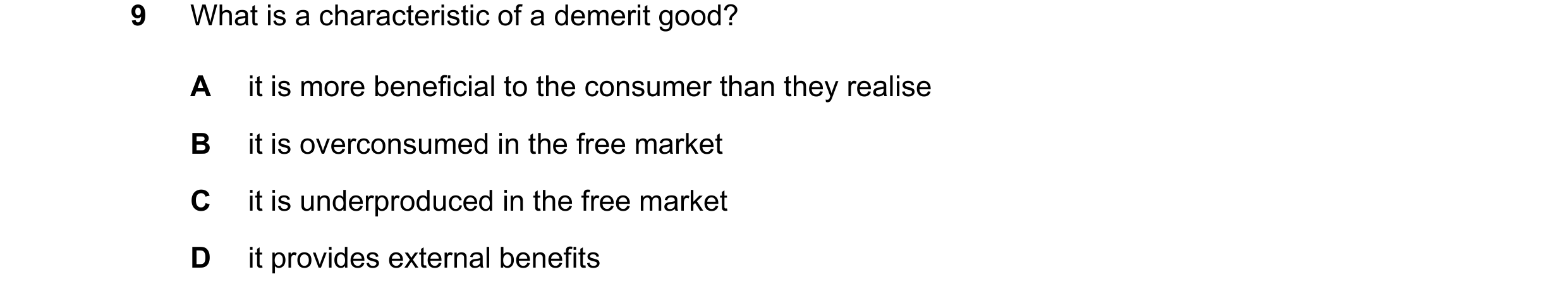 Question 19: What is a characteristic of a demerit good? A it is more beneficial to the consumer than they realise B it is overconsumed in the free mark…