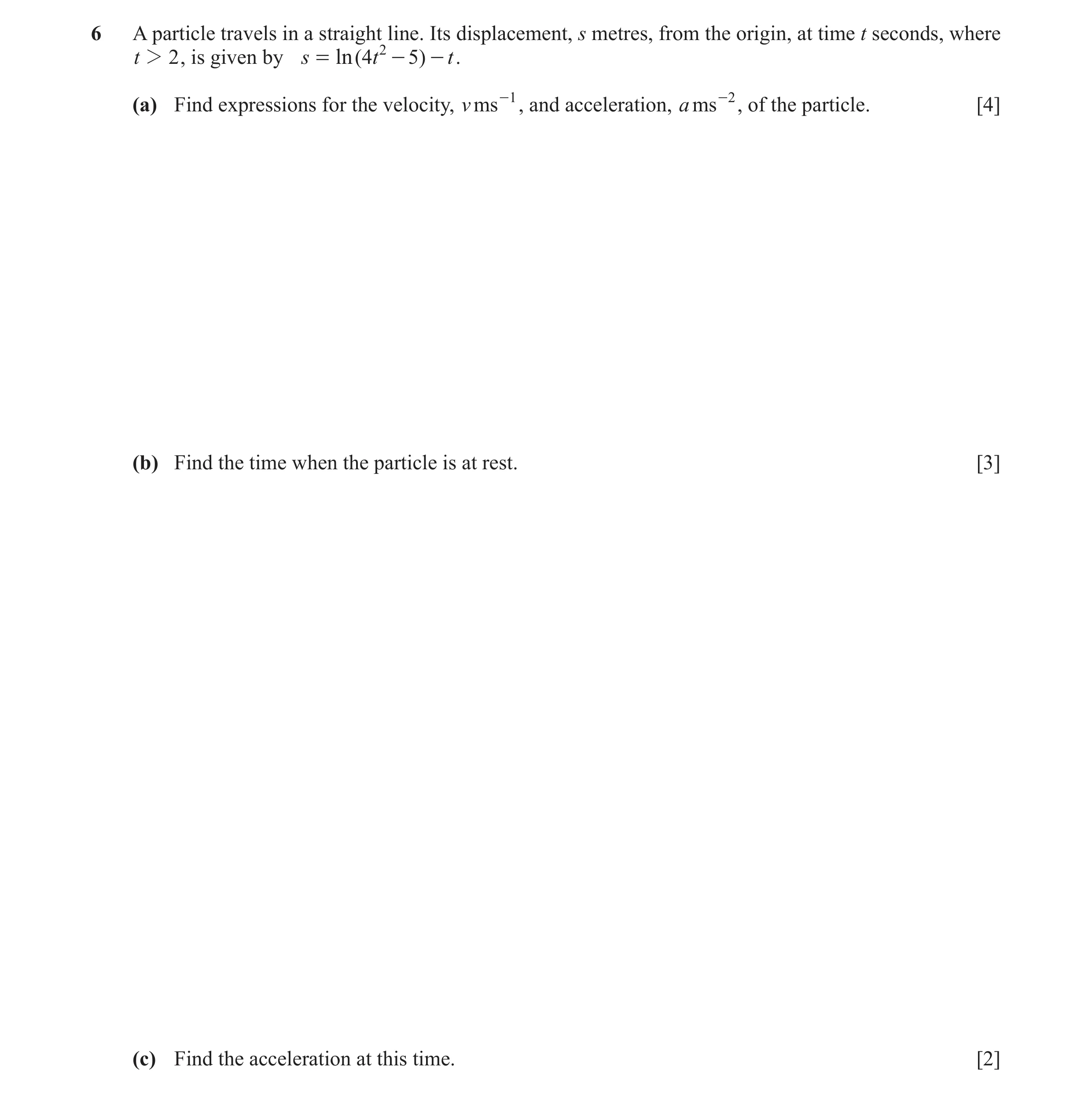 Question 19: A particle travels in a straight line. Its displacement, s metres, from the origin, at time t seconds, where t 2 2 , is given by s = ln ( 4…