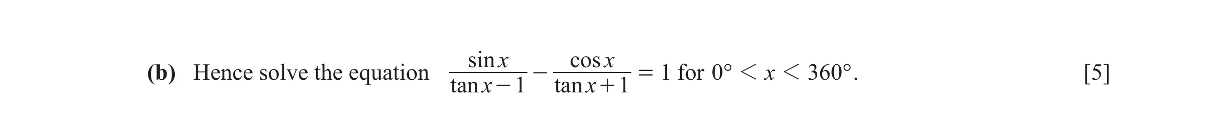 Question 29: sin x cos x(b) Hence solve the equation - = 1 for 0° 1 x 1 360° . [5] tan x - 1 tan x + 1