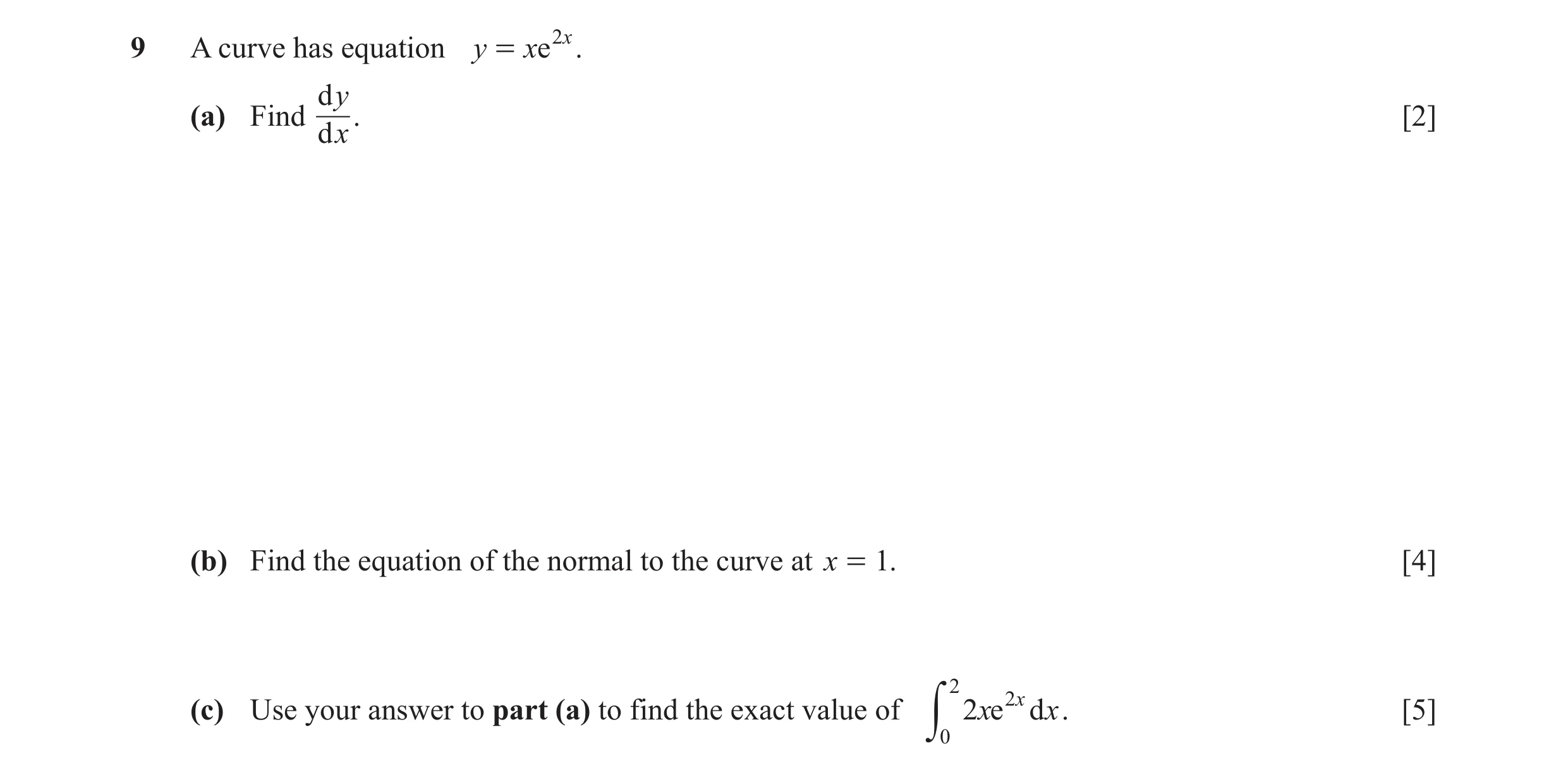 Question 16: A curve has equation y = xe 2 x . d y. [2] (a) Find d x (b) Find the equation of the normal to the curve at x = 1. [4] (c) Use your answer …