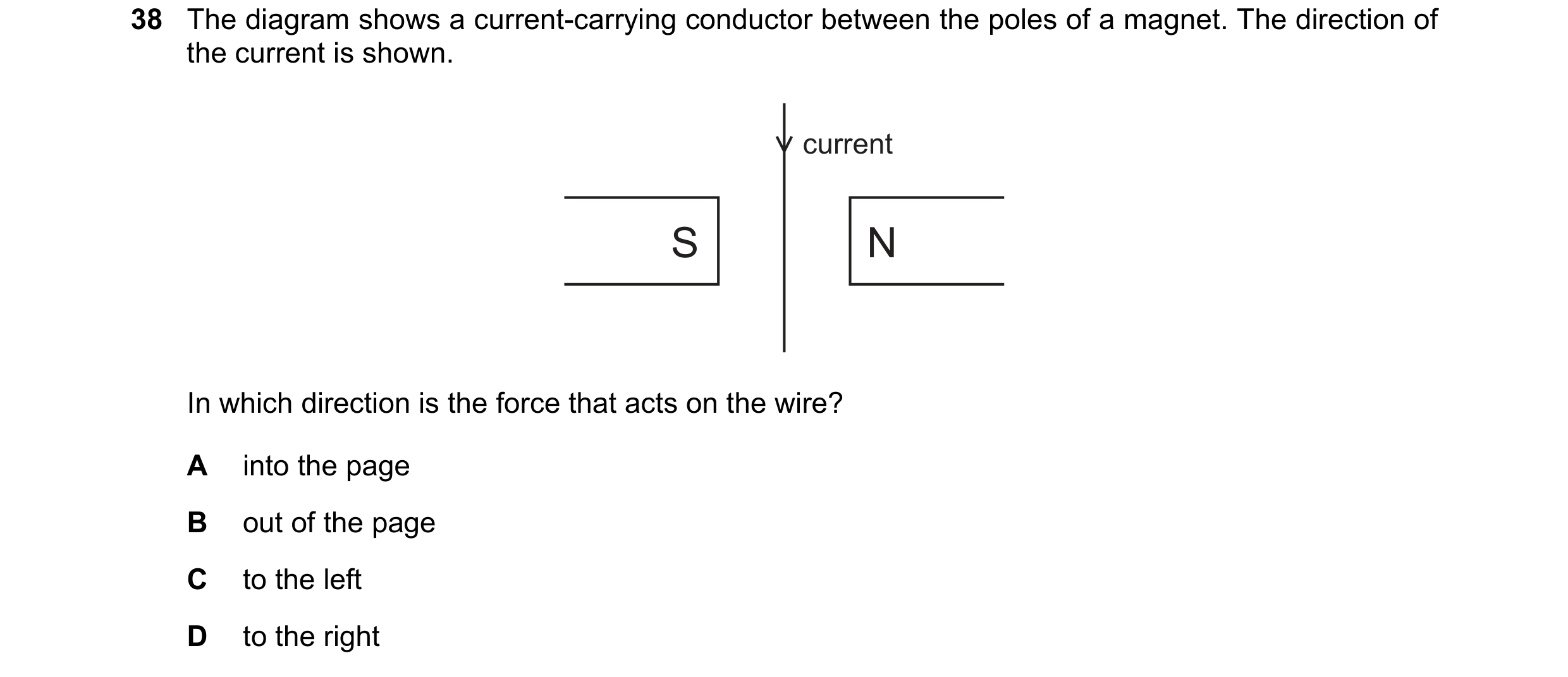 Question 14: The diagram shows a current-carrying conductor between the poles of a magnet. The direction of the current is shown. current S N In which d…