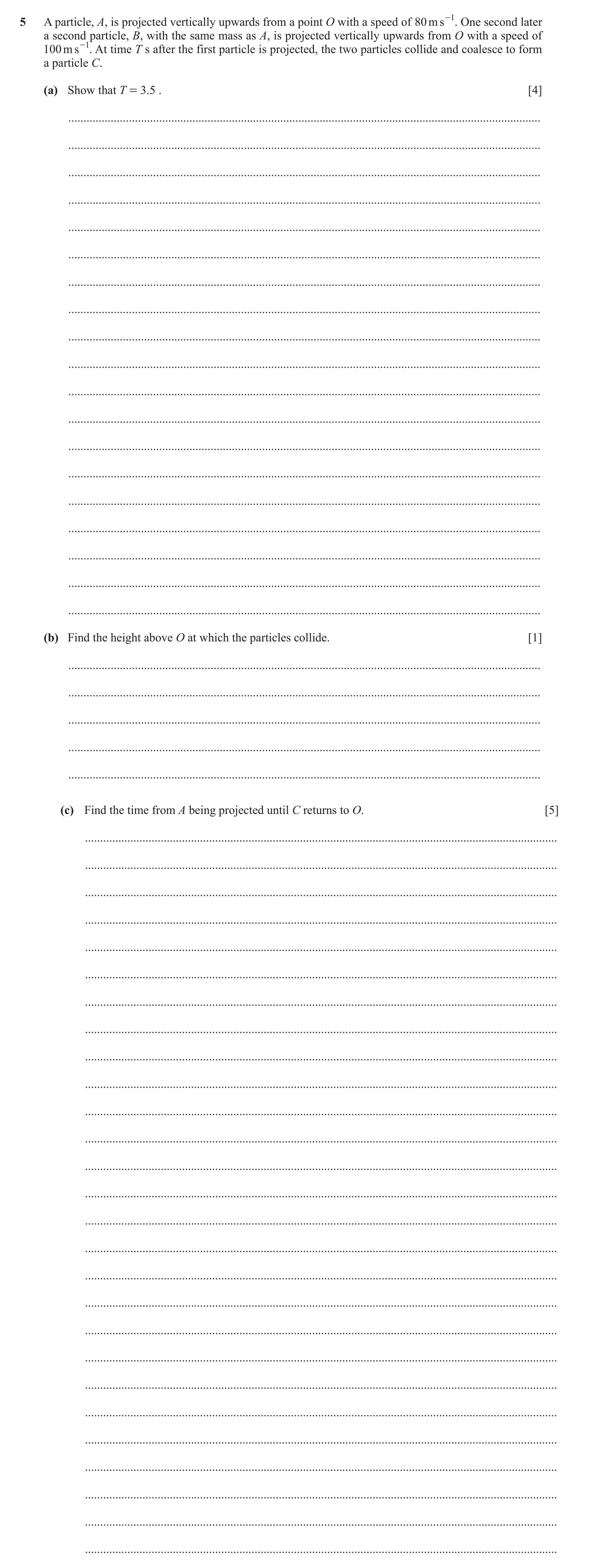 Question 332: A particle, A, is projected vertically upwards from a point O with a speed of 80 m s -1. One second later a second particle, B, with the sa…