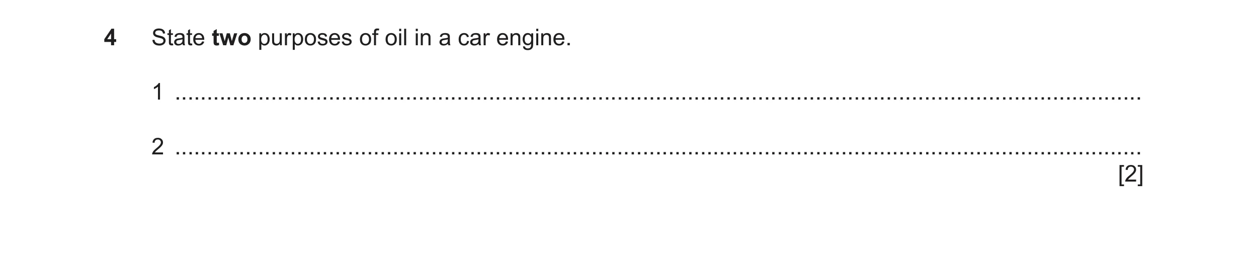 Question 100: State two purposes of oil in a car engine. 1 ..............................................................................................…