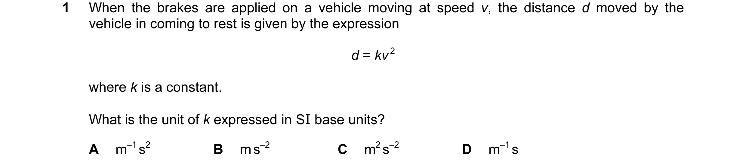 Question 54: When the brakes are applied on a vehicle moving at speed v, the distance d moved by the vehicle in coming to rest is given by the expressio…