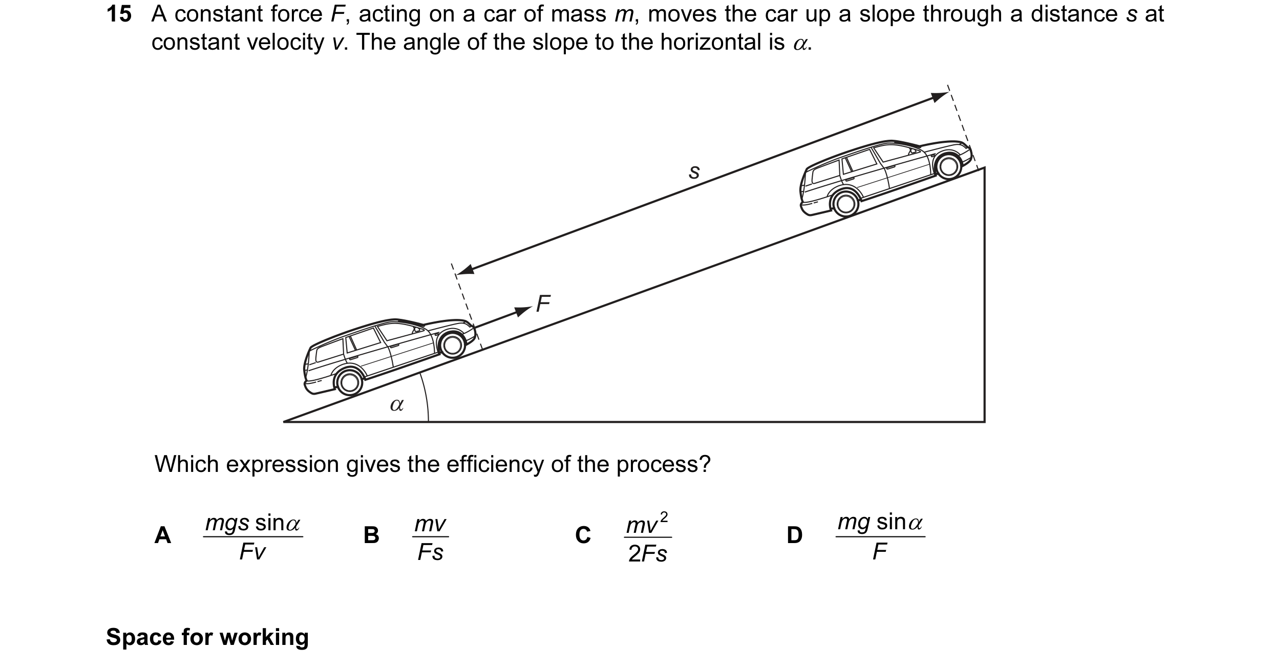 Question 81: A constant force F, acting on a car of mass m, moves the car up a slope through a distance s at constant velocity v. The angle of the slope…
