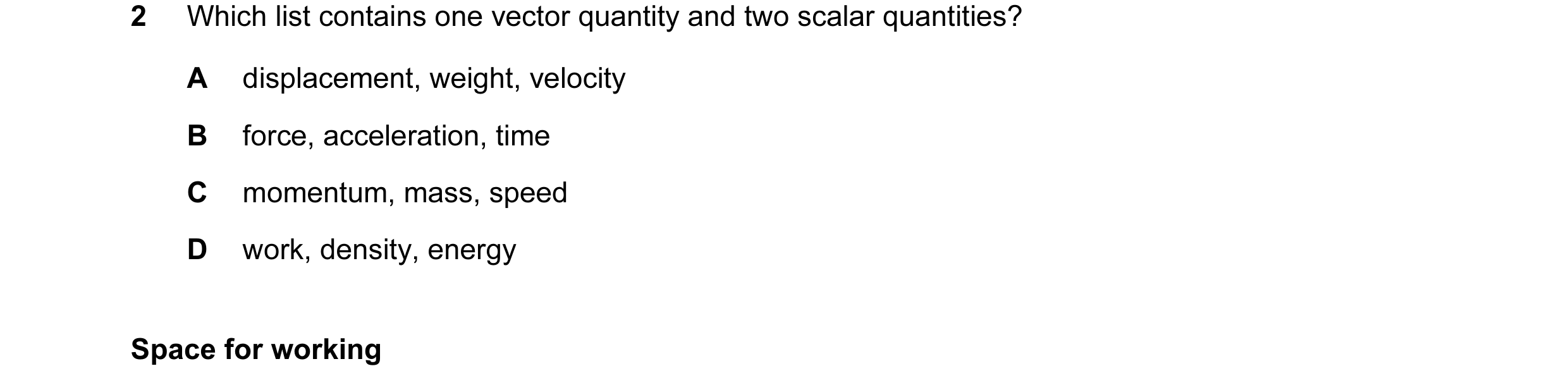 Question 44: Which list contains one vector quantity and two scalar quantities? A displacement, weight, velocity B force, acceleration, time C momentum,…