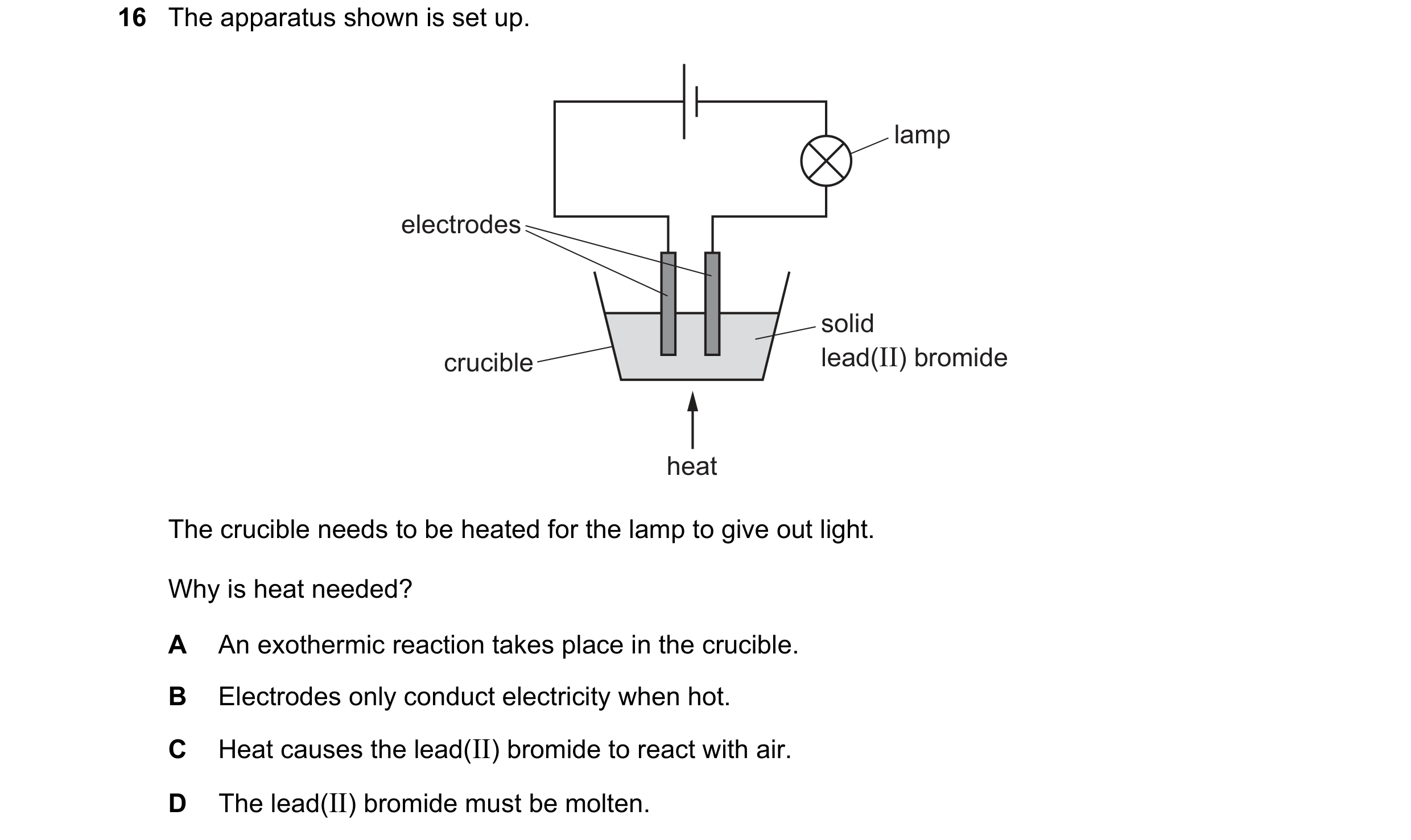 Question 79: The apparatus shown is set up. lamp electrodes solid crucible lead(II) bromide heat The crucible needs to be heated for the lamp to give ou…