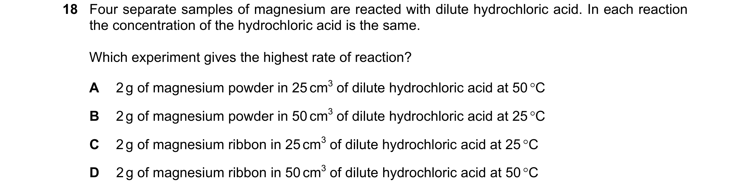 Question 63: Four separate samples of magnesium are reacted with dilute hydrochloric acid. In each reaction the concentration of the hydrochloric acid i…