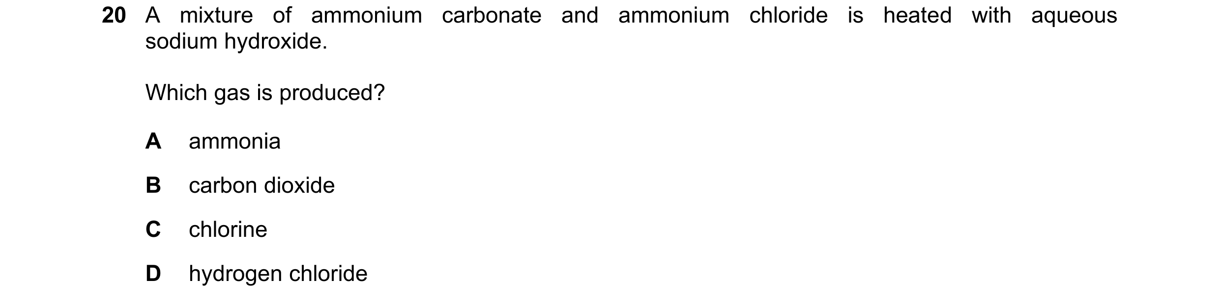 Question 69: A mixture of ammonium carbonate and ammonium chloride is heated with aqueous sodium hydroxide. Which gas is produced? A ammonia B carbon di…