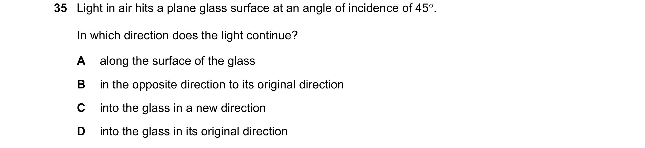 Question 83: Light in air hits a plane glass surface at an angle of incidence of 45. In which direction does the light continue? A along the surface of…
