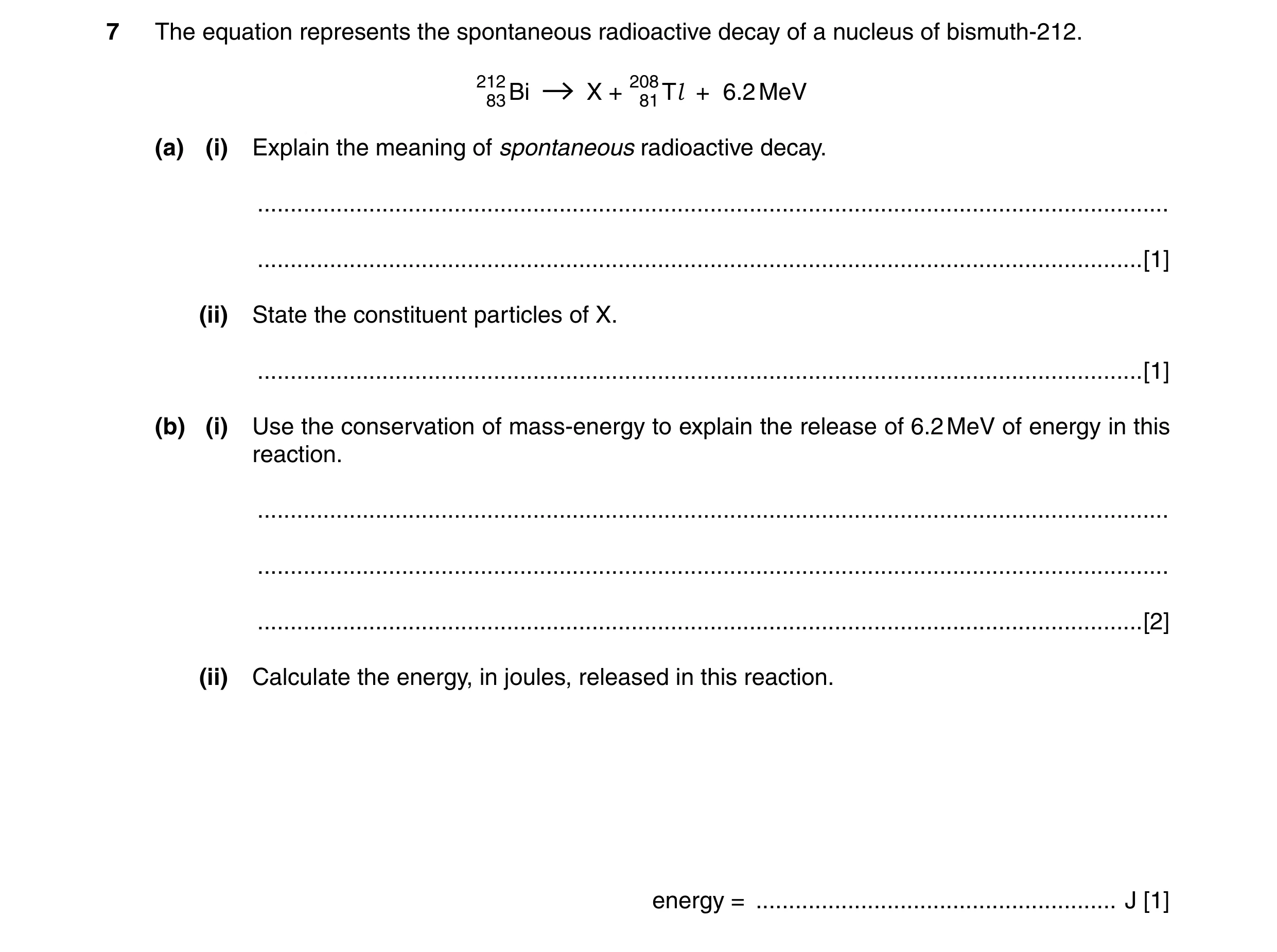 Question 24: The equation represents the spontaneous radioactive decay of a nucleus of bismuth-212. 212 208 83 Bi X + 81 Tl + 6.2 MeV (a) (i) Explain th…
