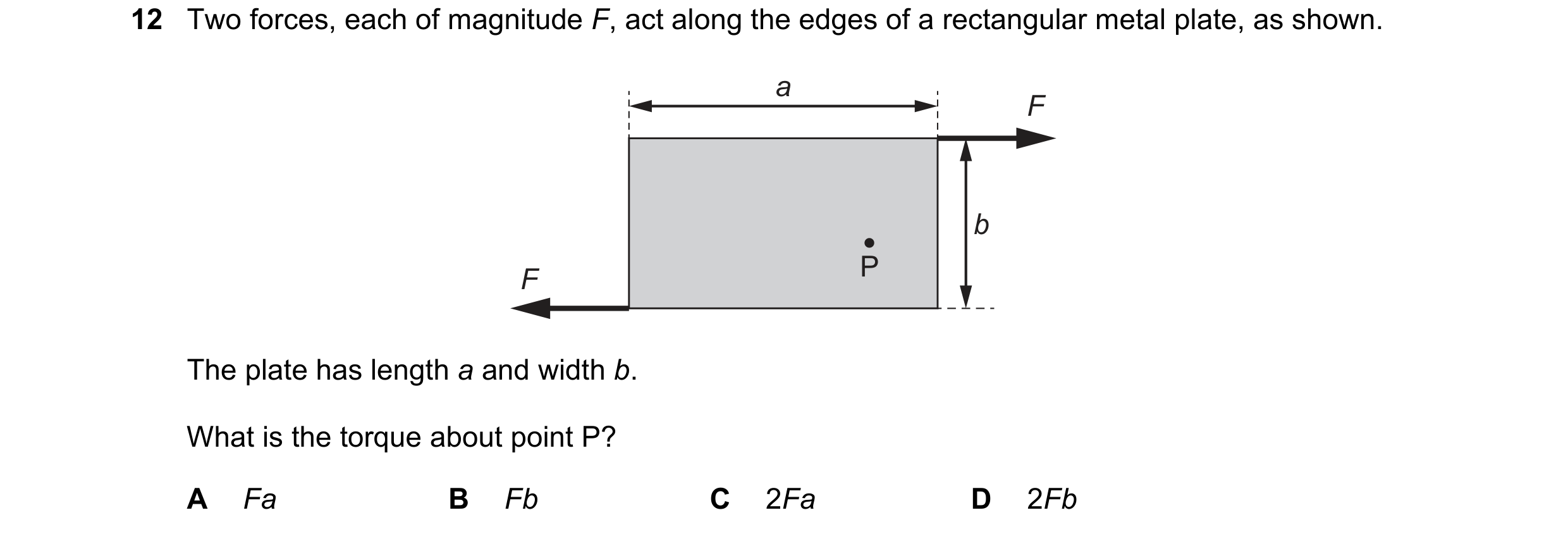 Question 93: Two forces, each of magnitude F, act along the edges of a rectangular metal plate, as shown. a F b F P The plate has length a and width b. …