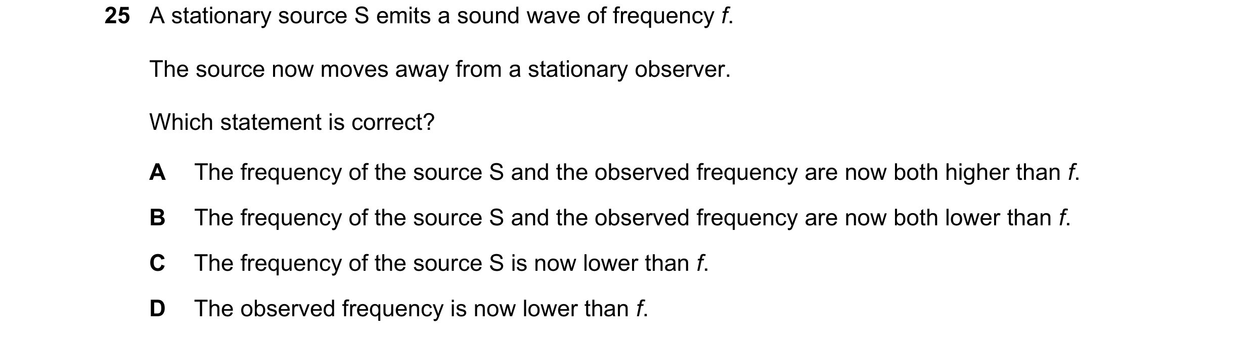 Question 33: A stationary source S emits a sound wave of frequency f. The source now moves away from a stationary observer. Which statement is correct? …