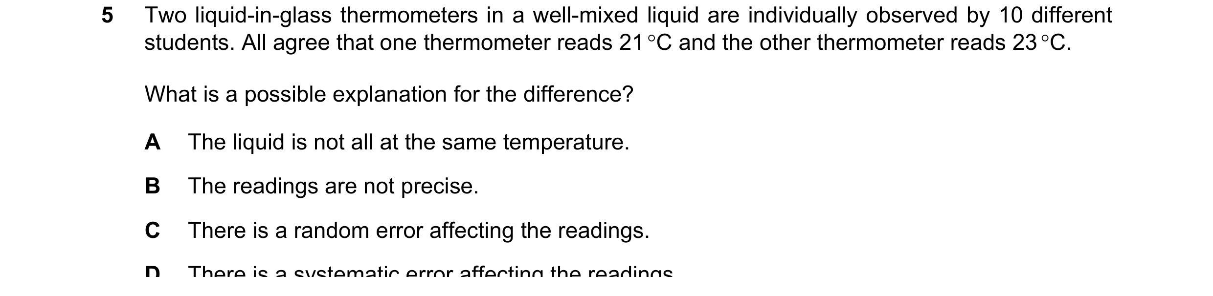 Question 114: Two liquid-in-glass thermometers in a well-mixed liquid are individually observed by 10 different students. All agree that one thermometer …