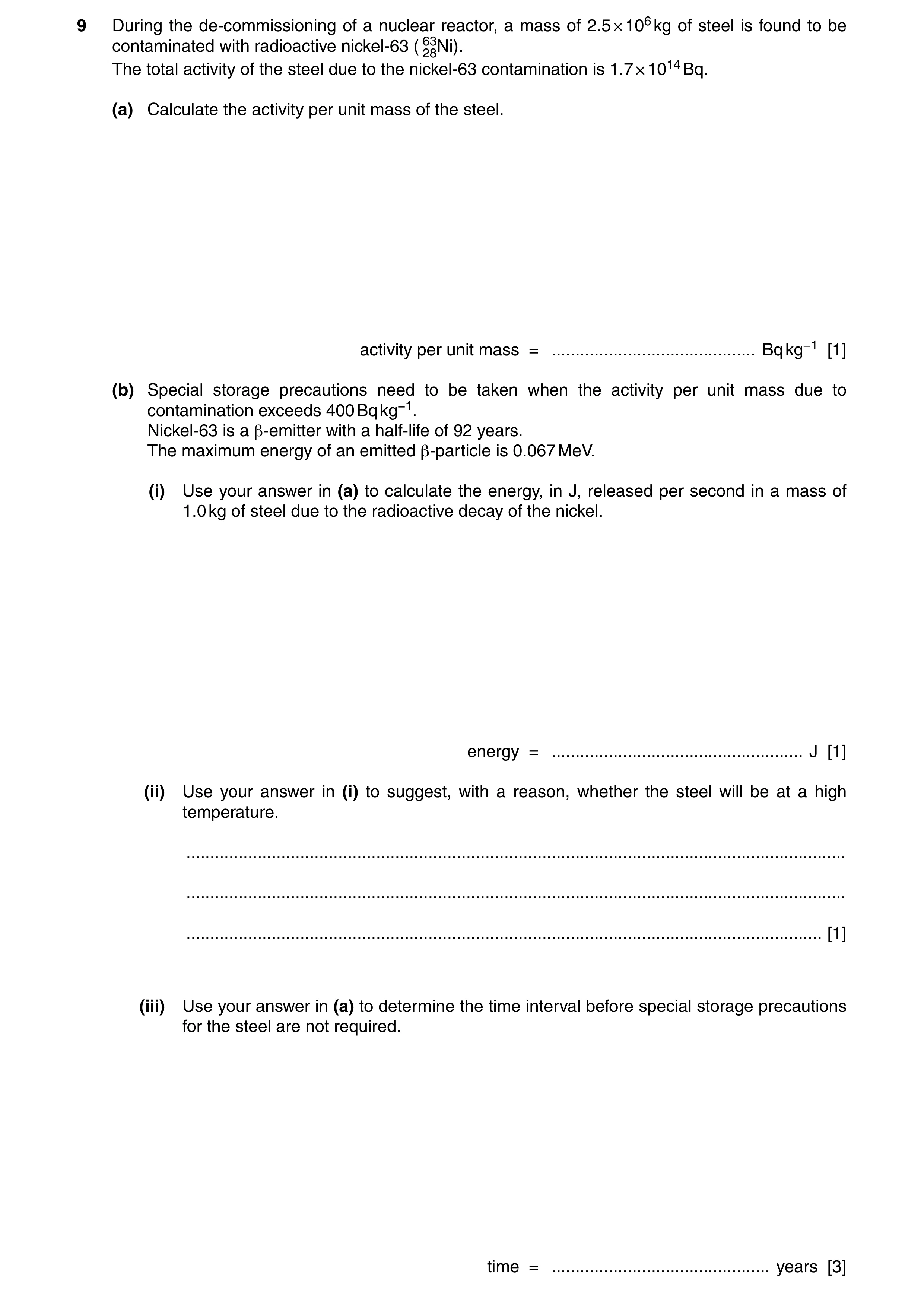 Question 13: During the de-commissioning of a nuclear reactor, a mass of 2.5 × 106 kg of steel is found to be contaminated with radioactive nickel-63 ( …