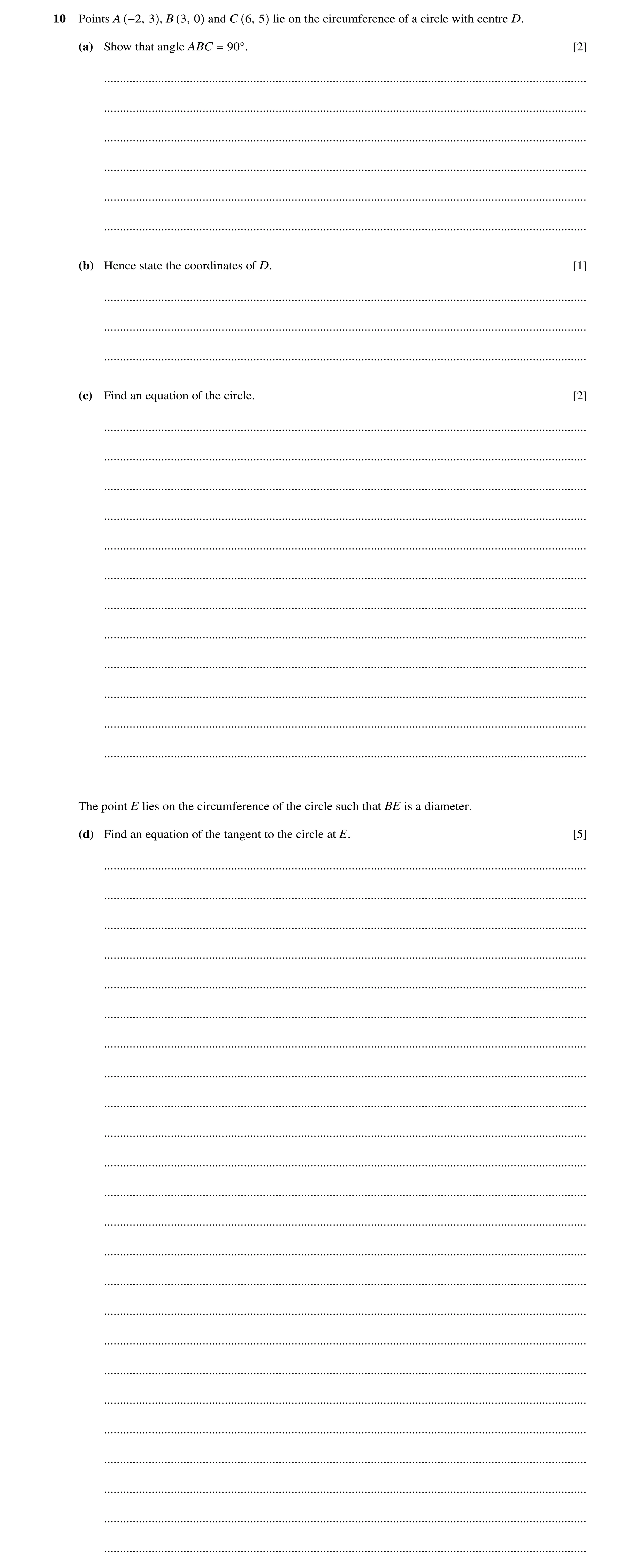 Question 74: Points A −2, 3 , B 3, 0 and C 6, 5 lie on the circumference of a circle with centre D. (a) Show that angle ABC = 90Å. [2] .................…