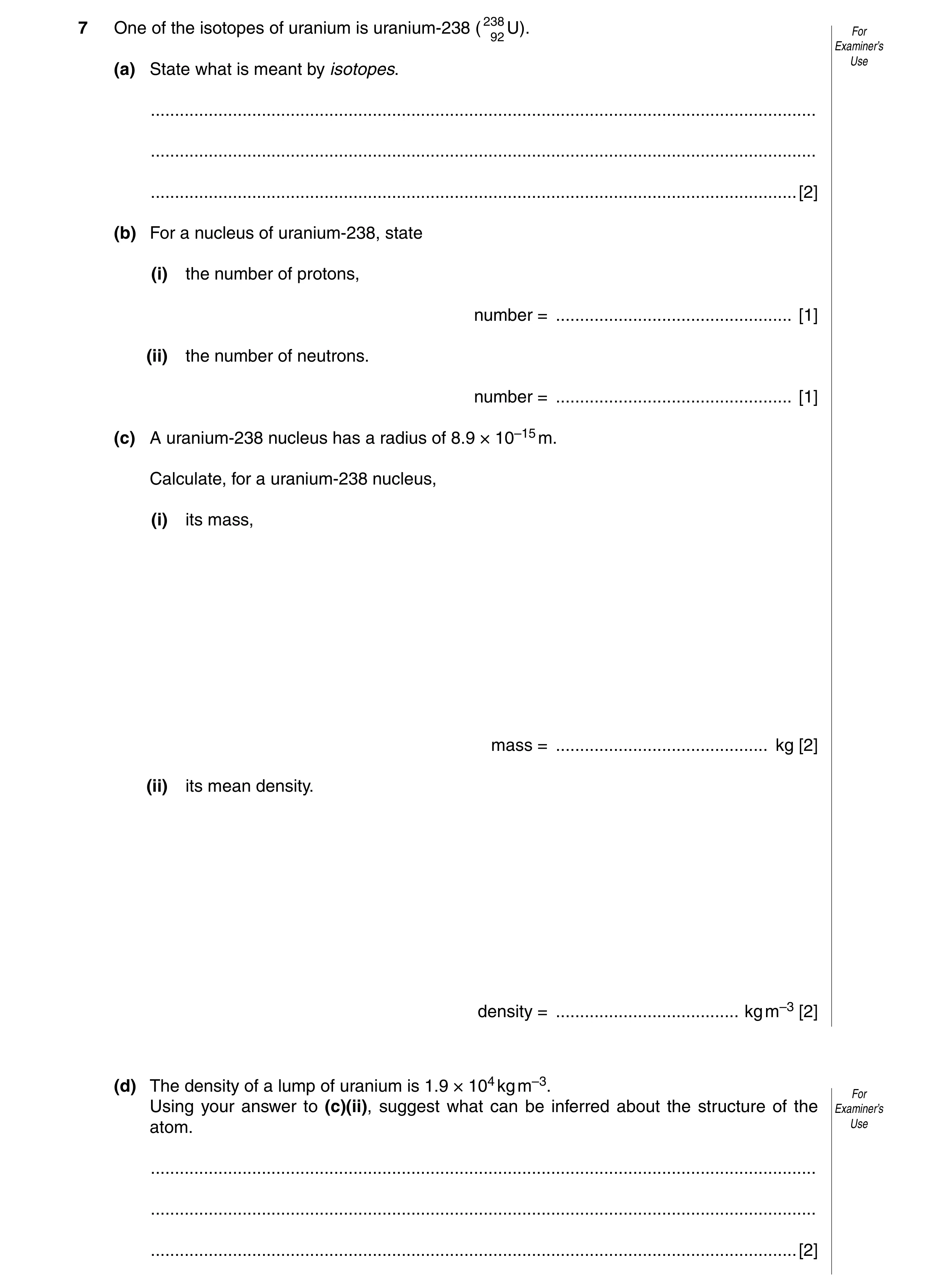 Question 5: For7 One of the isotopes of uranium is uranium-238 ( 23892U). Examiner’s (a) State what is meant by isotopes. Use .........................…