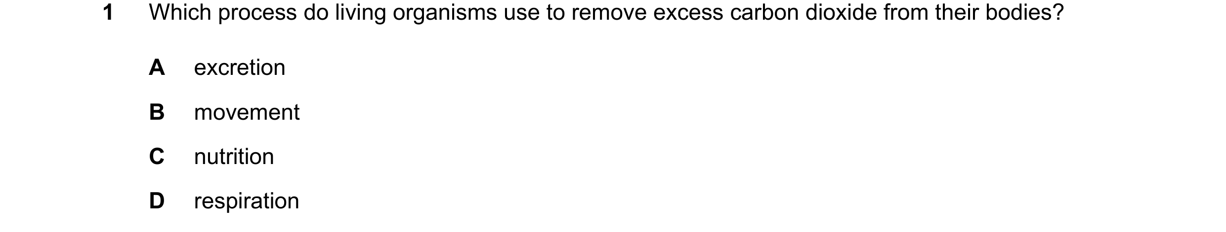 Question 17: Which process do living organisms use to remove excess carbon dioxide from their bodies? A excretion B movement C nutrition D respiration