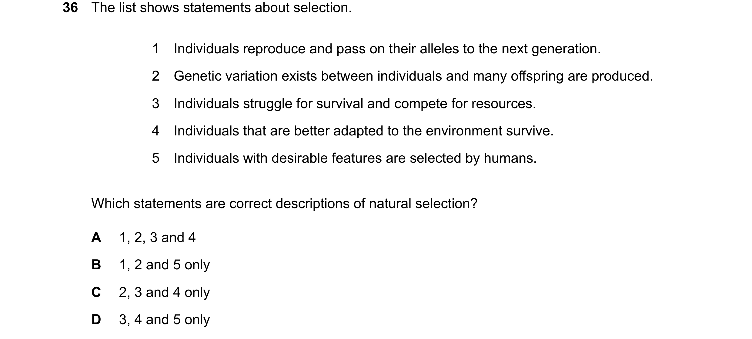 Question 20: The list shows statements about selection. 1 Individuals reproduce and pass on their alleles to the next generation. 2 Genetic variation ex…