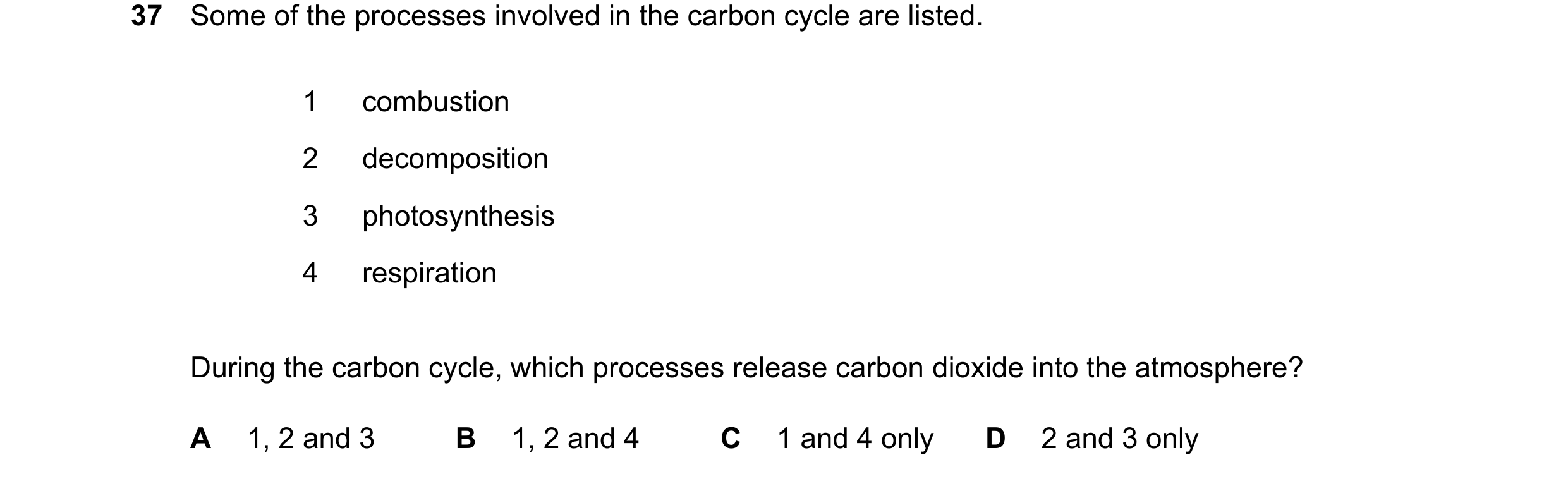 Question 10: Some of the processes involved in the carbon cycle are listed. 1 combustion 2 decomposition 3 photosynthesis 4 respiration During the carbo…