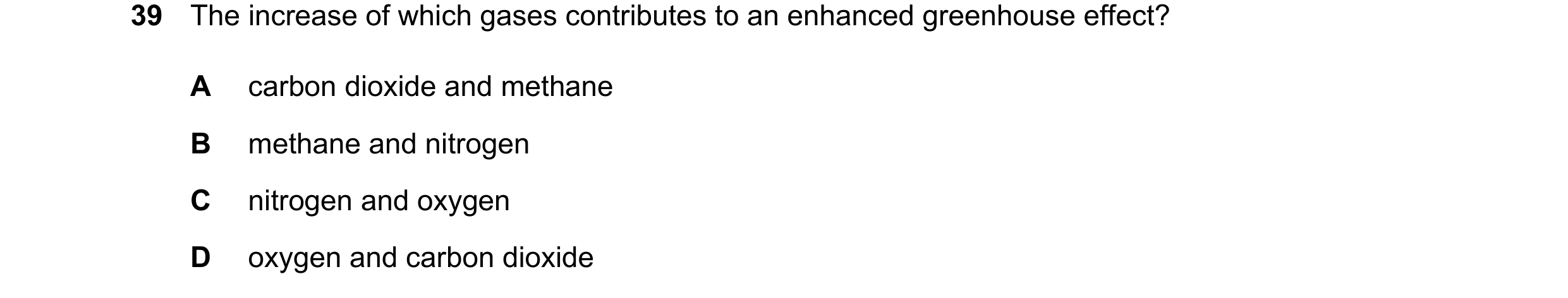 Question 16: The increase of which gases contributes to an enhanced greenhouse effect? A carbon dioxide and methane B methane and nitrogen C nitrogen an…