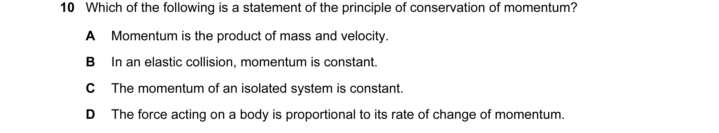 Question 80: Which of the following is a statement of the principle of conservation of momentum? A Momentum is the product of mass and velocity. B In an…