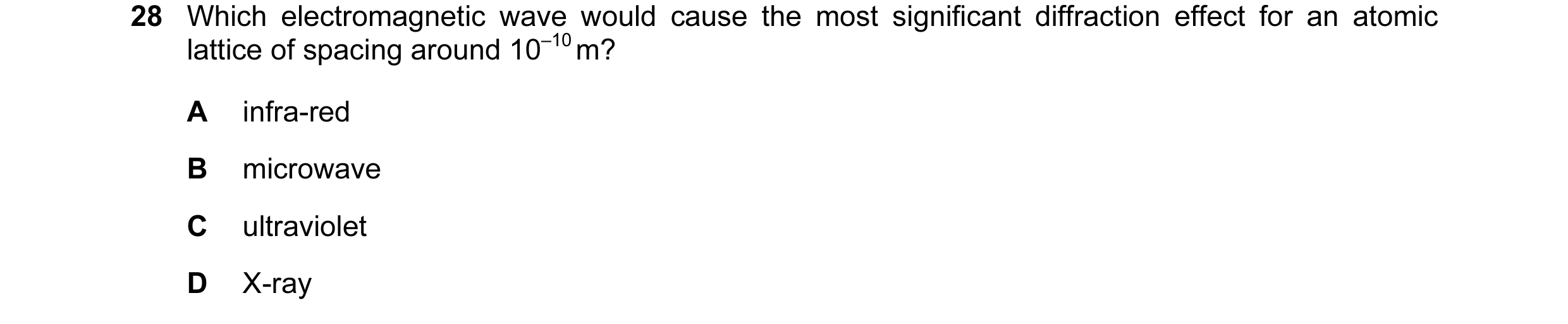 Question 16: Which electromagnetic wave would cause the most significant diffraction effect for an atomic lattice of spacing around 10–10 m? A infra-red…