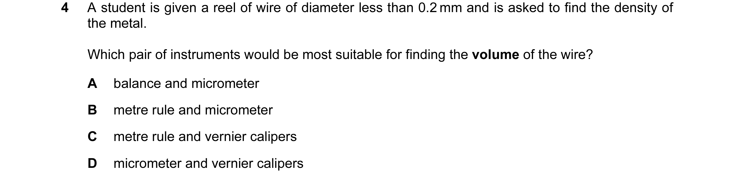 Question 40: A student is given a reel of wire of diameter less than 0.2 mm and is asked to find the density of the metal. Which pair of instruments wou…