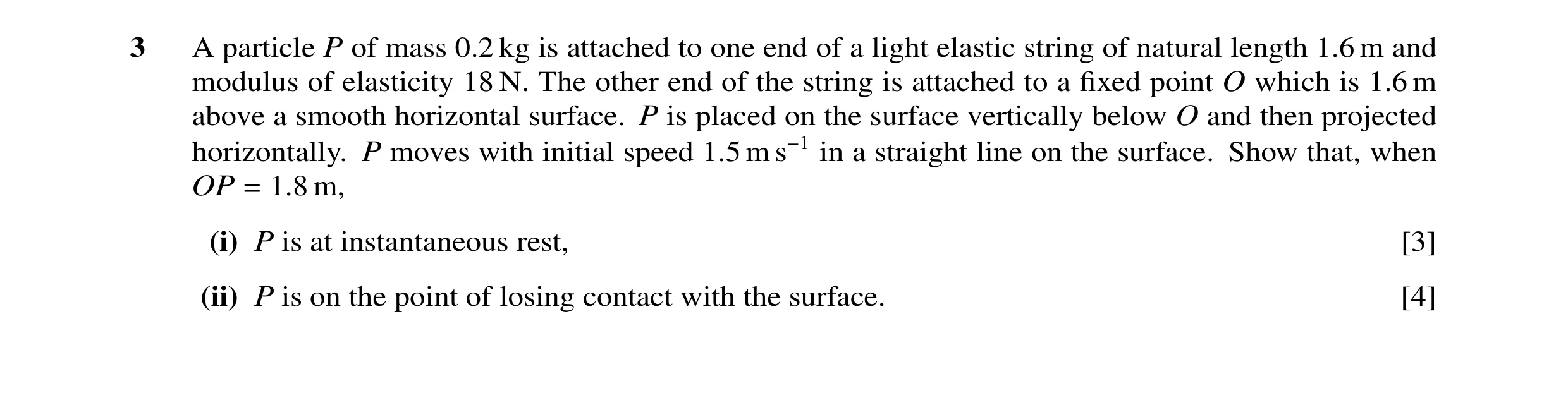 Question 32: A particle P of mass 0.2 kg is attached to one end of a light elastic string of natural length 1.6 m and modulus of elasticity 18 N. The ot…