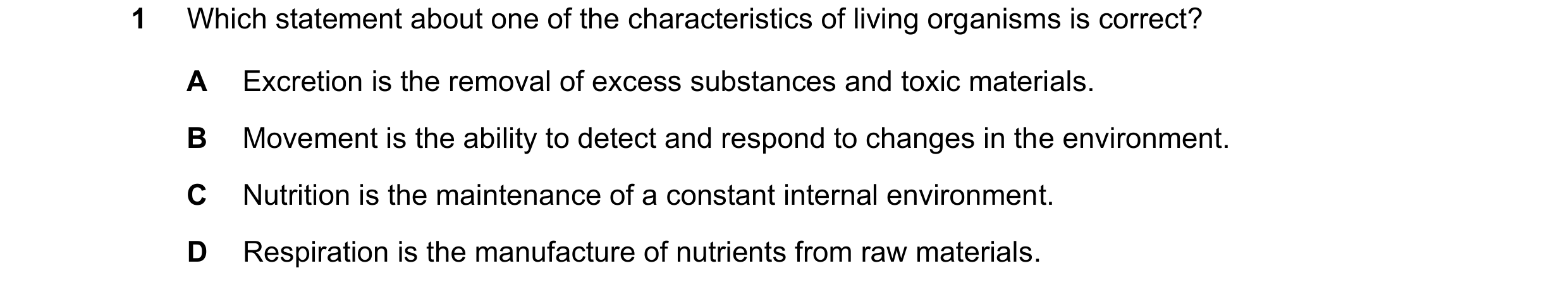 Question 54: Which statement about one of the characteristics of living organisms is correct? A Excretion is the removal of excess substances and toxic …