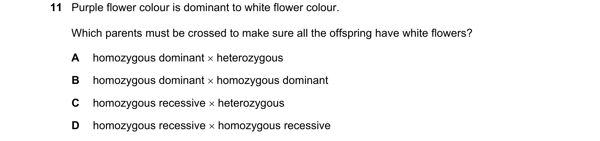 Question 32: Purple flower colour is dominant to white flower colour. Which parents must be crossed to make sure all the offspring have white flowers? A…