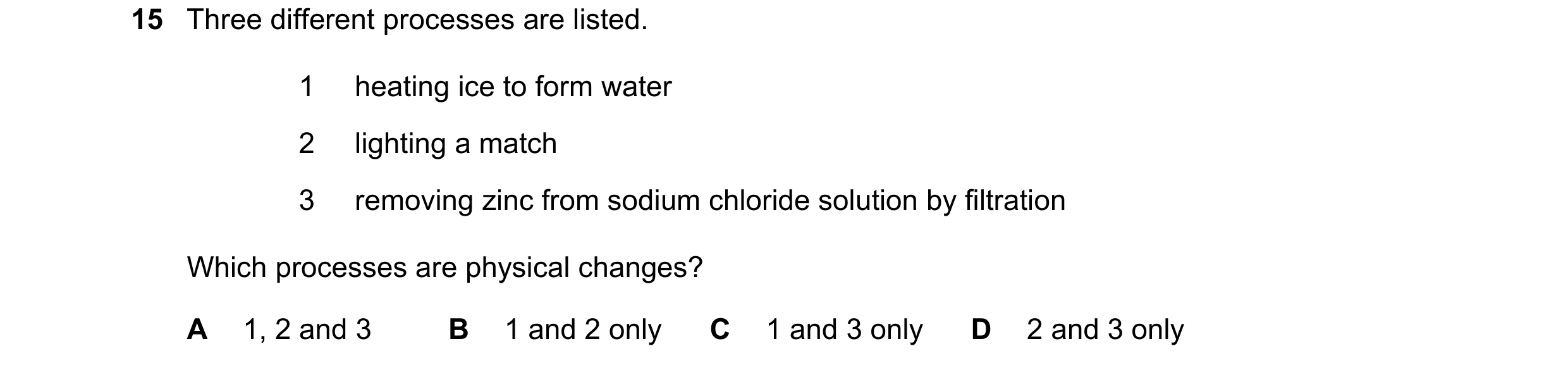Question 29: Three different processes are listed. 1 heating ice to form water 2 lighting a match 3 removing zinc from sodium chloride solution by filtr…