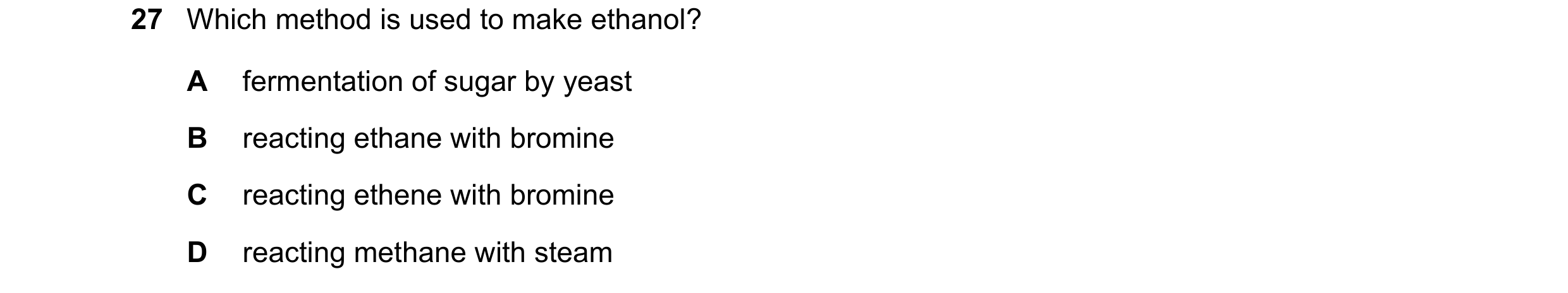 Question 17: Which method is used to make ethanol? A fermentation of sugar by yeast B reacting ethane with bromine C reacting ethene with bromine D reac…