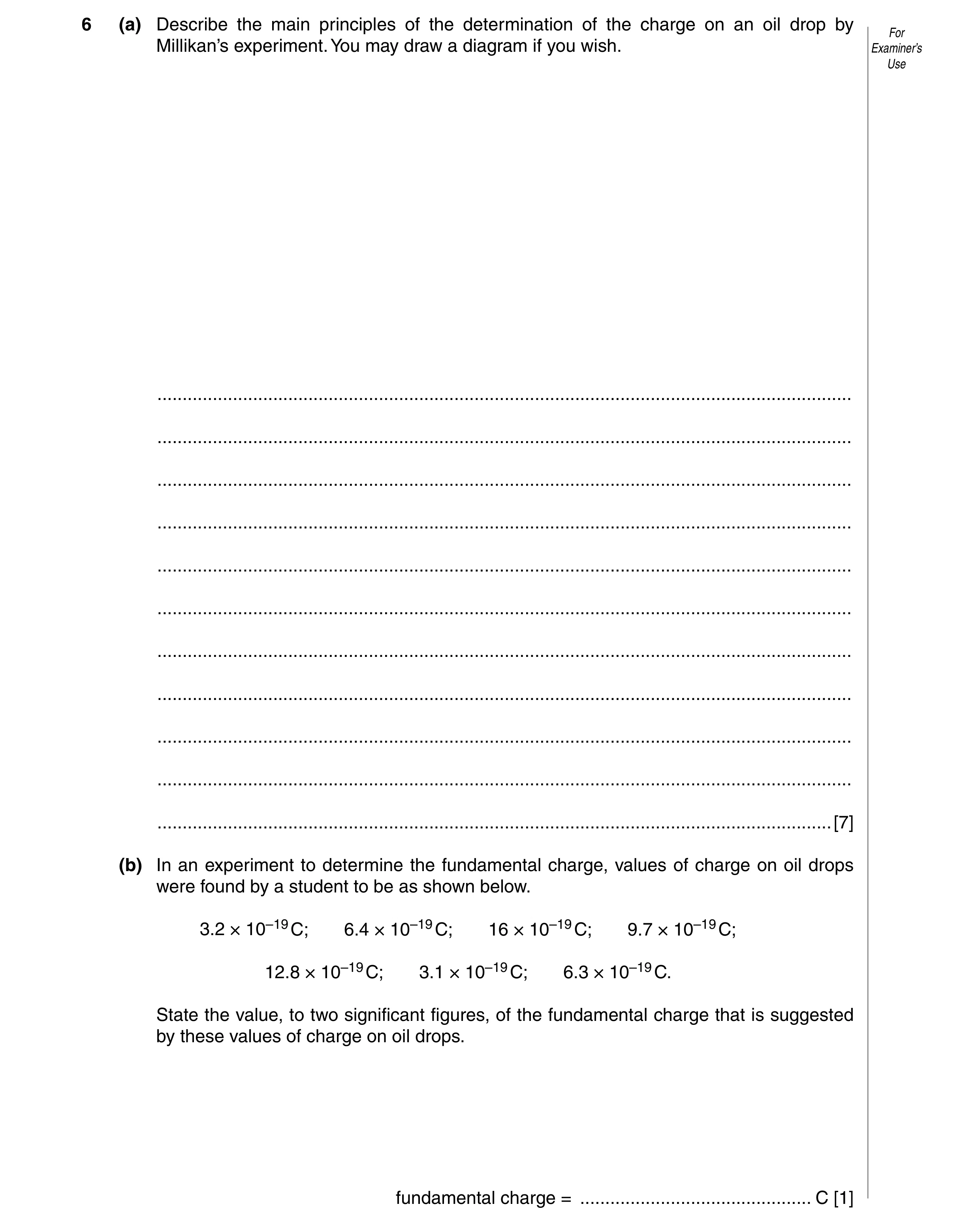 Question 8: (a) Describe the main principles of the determination of the charge on an oil drop by For Millikan’s experiment. You may draw a diagram if …