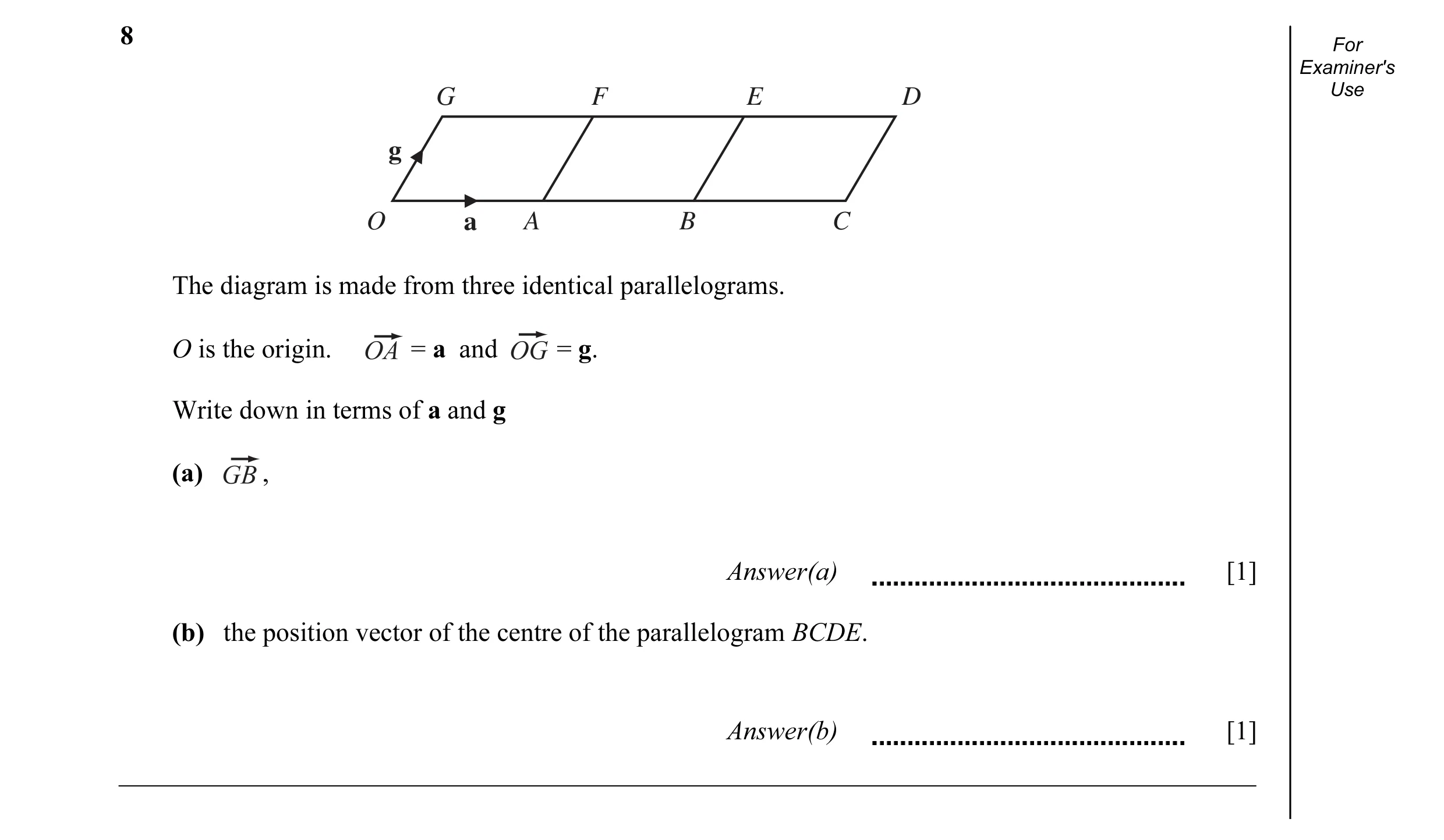 Question 2: For Examiner's G F E D Use g O a A B C The diagram is made from three identical parallelograms. O is the origin. = a and = g. Write down in…