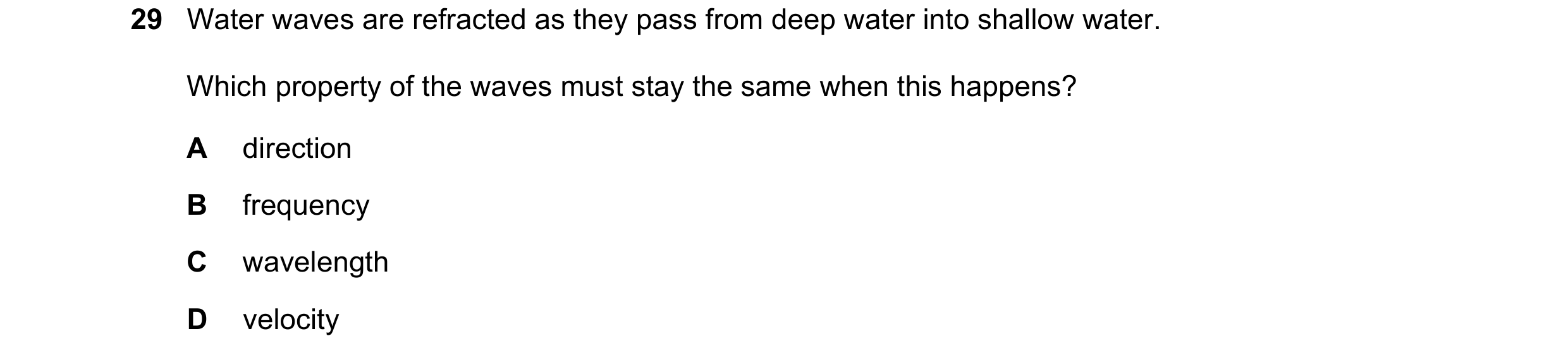 Question 6: Water waves are refracted as they pass from deep water into shallow water. Which property of the waves must stay the same when this happens…
