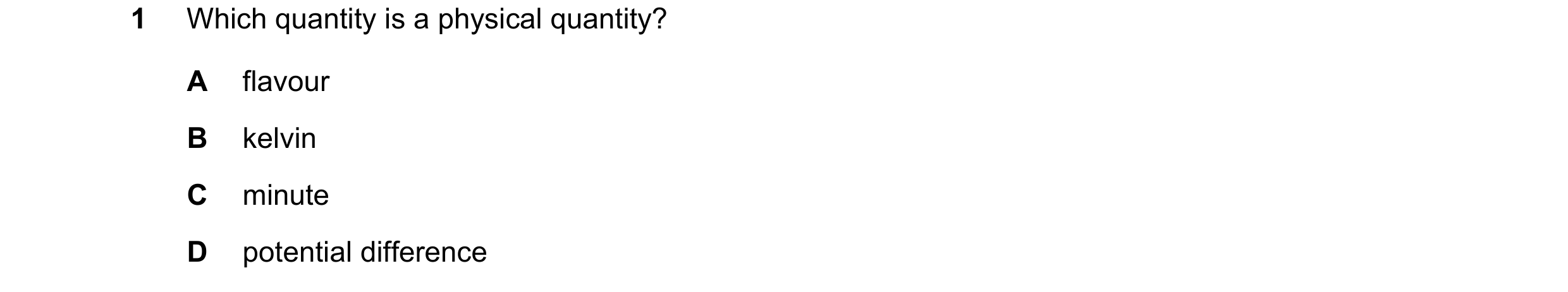 Question 81: Which quantity is a physical quantity? A flavour B kelvin C minute D potential difference