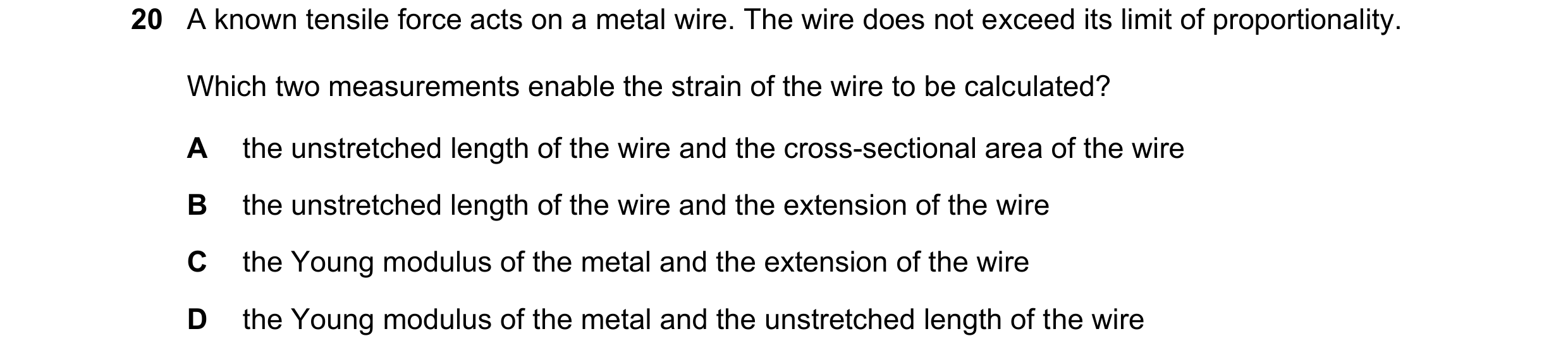 Question 111: A known tensile force acts on a metal wire. The wire does not exceed its limit of proportionality. Which two measurements enable the strain…